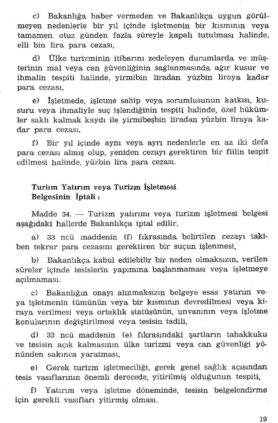 İşletmede, işletme sahip veya sorumlusunun katkısı, kusuru veya ihmahyle suç işlendiğinin tespiti halinde, özel hükümler saklı kalmak kaydı ile yirmibeşbin lü"adan yüzbin liraya kadar para cezası, f)