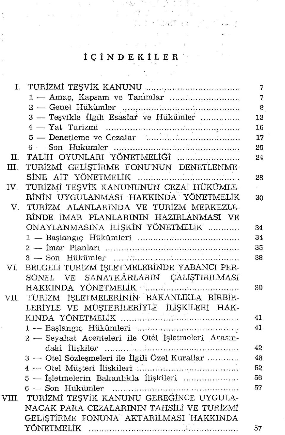 TALİH OYUNLARI YÖNETMELİĞİ 24 III. TURİZMİ GELİŞTİRME FONU'NUN DENETLENME SİNE AİT YÖNETMELİK 28 IV. TURİZMİ TEŞVİK KANUNUNUN CEZAİ HÜKÜMLE RİNİN UYGULANMASI HAKKINDA YÖNETMELİK 30 V.