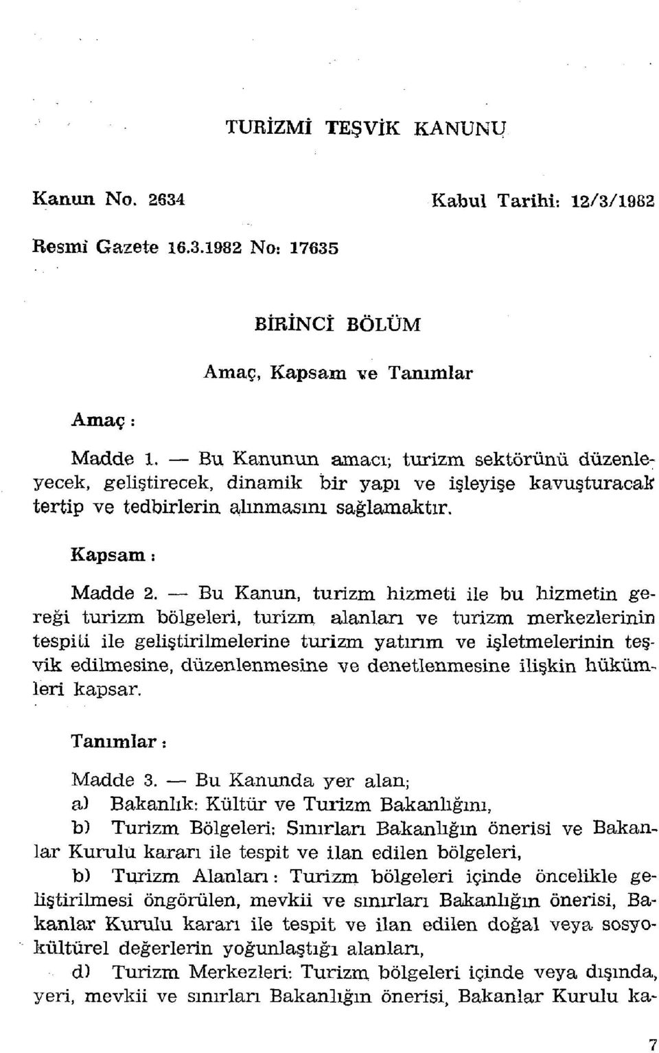 Bu Kanun, turizm hizmeti ile bu hizmetin gereği turizm bölgeleri, turizm alanları ve turizm merkezlerinin tespiti ile geliştirilmelerine turizm yatırım ve işletmelerinin teşvik edilmesine,