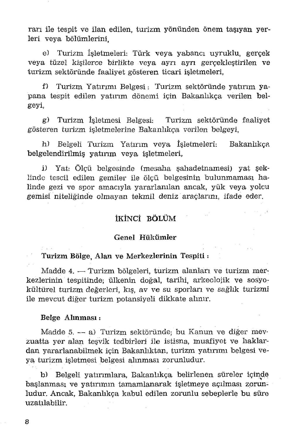 g) Turizm İşletmesi Belgesi: Turizm sektöründe faaliyet gösteren turizm işletmelerine Bakanlıkça verilen belgeyi, h) Belgeli Turizm Yatırım veya İşletmeleri: Bakanlıkça belgelendirilmiş yatırım veya