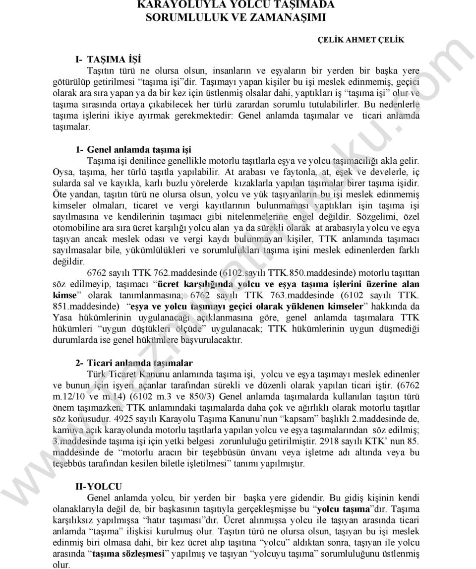 türlü zarardan sorumlu tutulabilirler. Bu nedenlerle taşıma işlerini ikiye ayırmak gerekmektedir: Genel anlamda taşımalar ve ticari anlamda taşımalar.