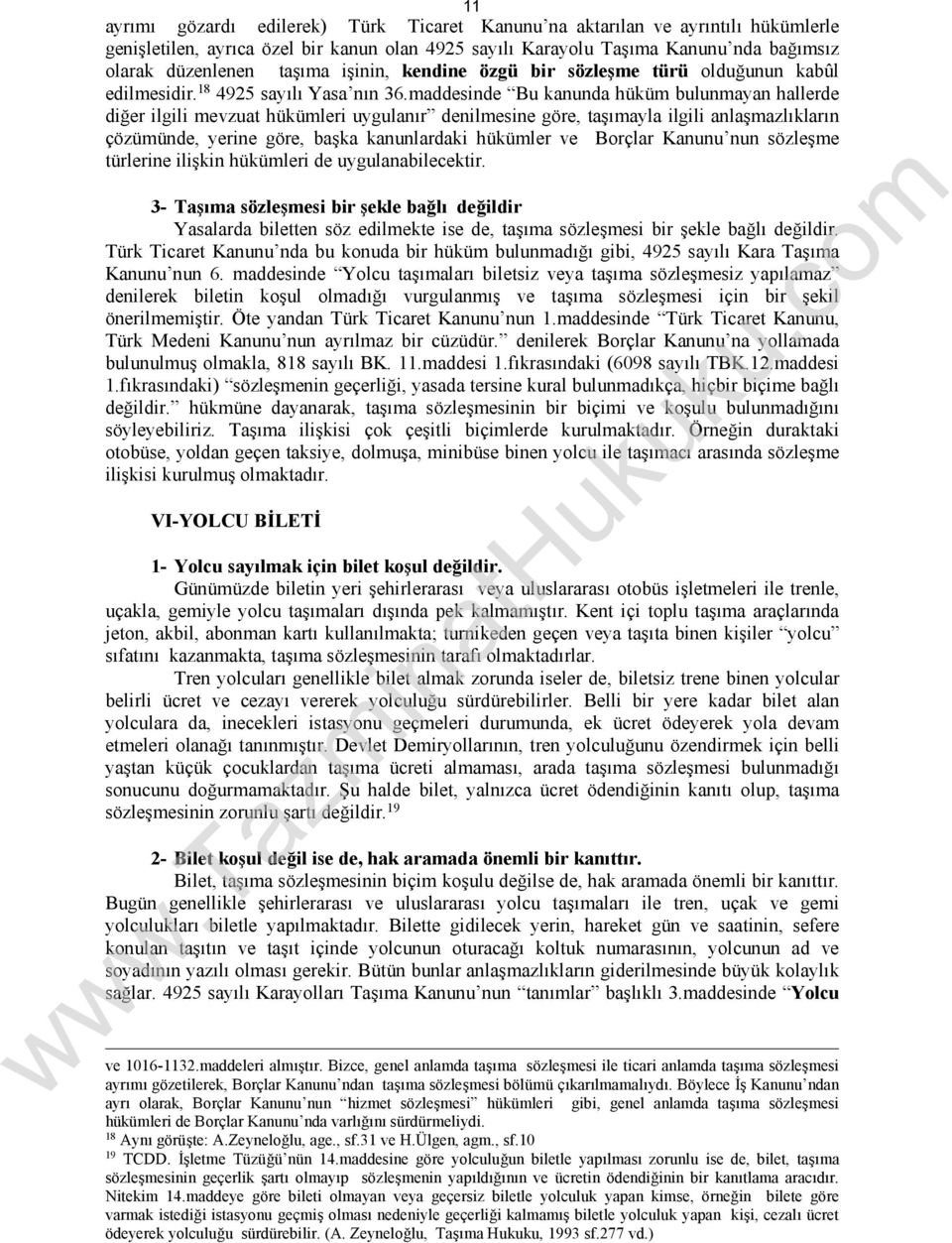 maddesinde Bu kanunda hüküm bulunmayan hallerde diğer ilgili mevzuat hükümleri uygulanır denilmesine göre, taşımayla ilgili anlaşmazlıkların çözümünde, yerine göre, başka kanunlardaki hükümler ve