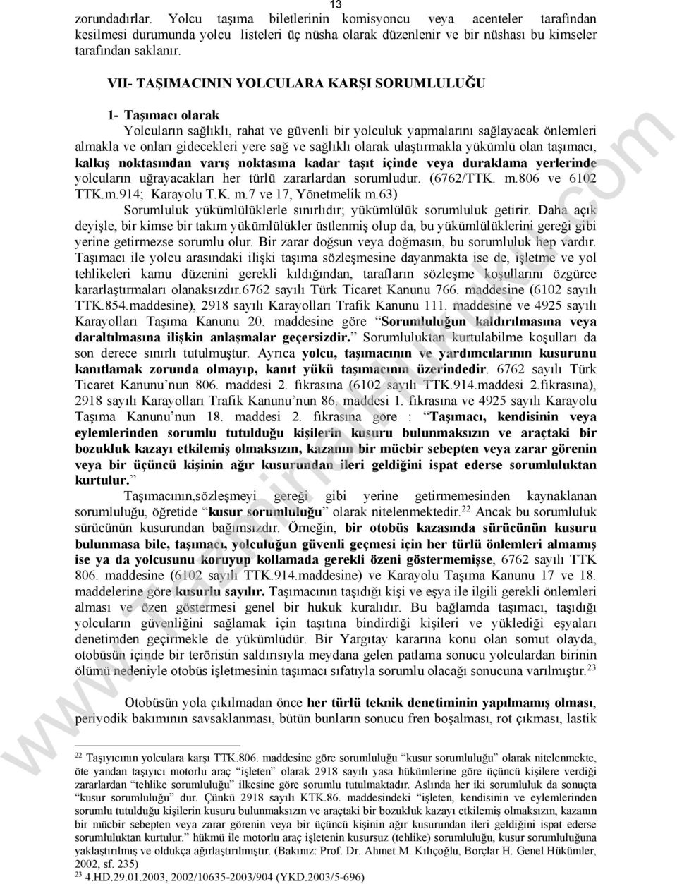 olarak ulaştırmakla yükümlü olan taşımacı, kalkış noktasından varış noktasına kadar taşıt içinde veya duraklama yerlerinde yolcuların uğrayacakları her türlü zararlardan sorumludur. (6762/TTK. m.