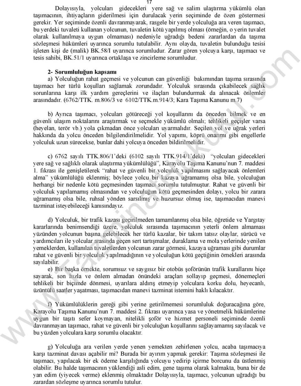 uygun olmaması) nedeniyle uğradığı bedeni zararlardan da taşıma sözleşmesi hükümleri uyarınca sorumlu tutulabilir. Aynı olayda, tuvaletin bulunduğu tesisi işleten kişi de (malik) BK.