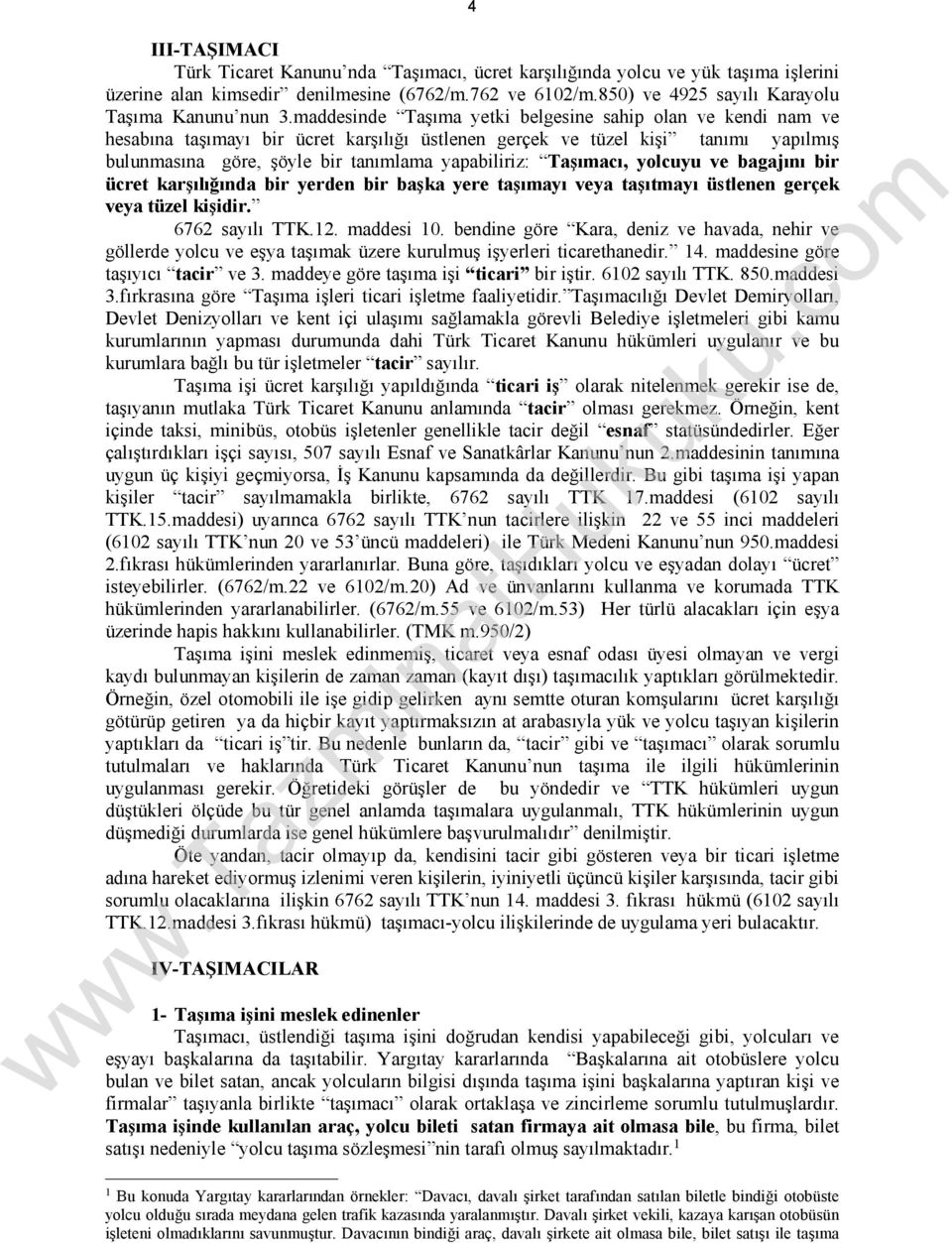 maddesinde Taşıma yetki belgesine sahip olan ve kendi nam ve hesabına taşımayı bir ücret karşılığı üstlenen gerçek ve tüzel kişi tanımı yapılmış bulunmasına göre, şöyle bir tanımlama yapabiliriz: