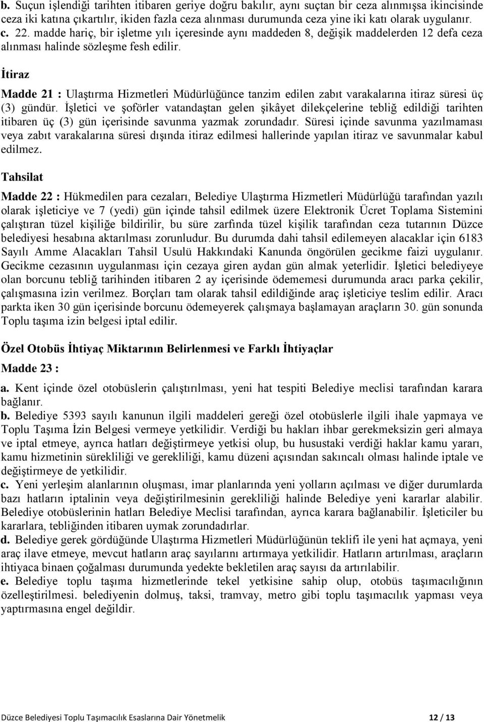 İtiraz Madde 21 : Ulaştırma Hizmetleri Müdürlüğünce tanzim edilen zabıt varakalarına itiraz süresi üç (3) gündür.