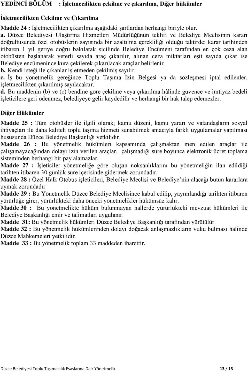 Düzce Belediyesi Ulaştırma Hizmetleri Müdürlüğünün teklifi ve Belediye Meclisinin kararı doğrultusunda özel otobüslerin sayısında bir azaltılma gerekliliği olduğu taktirde; karar tarihinden itibaren