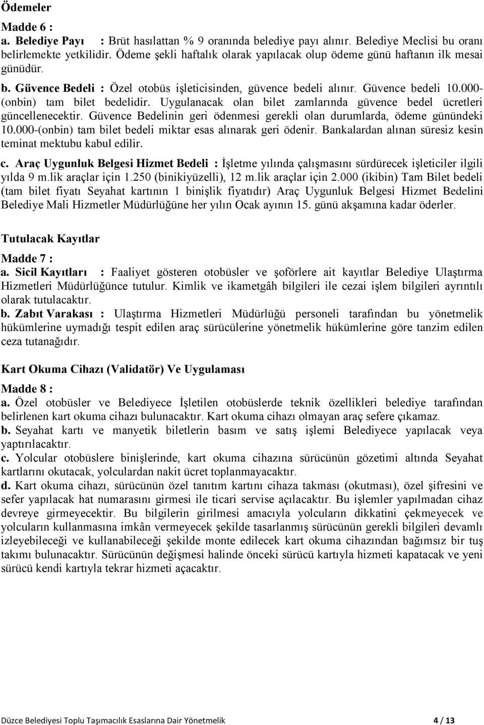 000- (onbin) tam bilet bedelidir. Uygulanacak olan bilet zamlarında güvence bedel ücretleri güncellenecektir. Güvence Bedelinin geri ödenmesi gerekli olan durumlarda, ödeme günündeki 10.