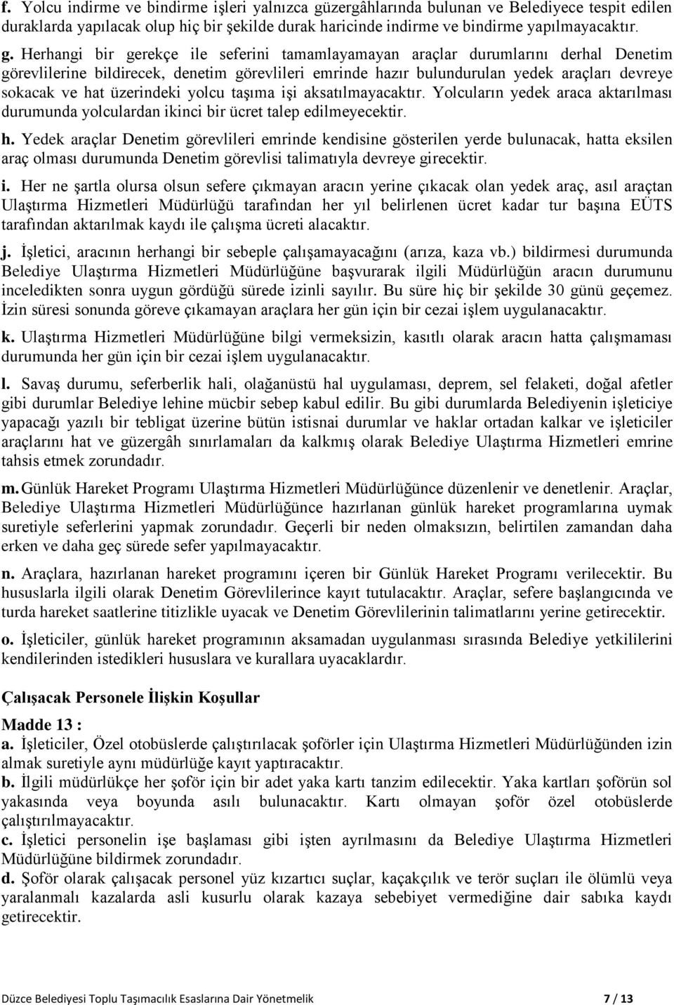 Herhangi bir gerekçe ile seferini tamamlayamayan araçlar durumlarını derhal Denetim görevlilerine bildirecek, denetim görevlileri emrinde hazır bulundurulan yedek araçları devreye sokacak ve hat