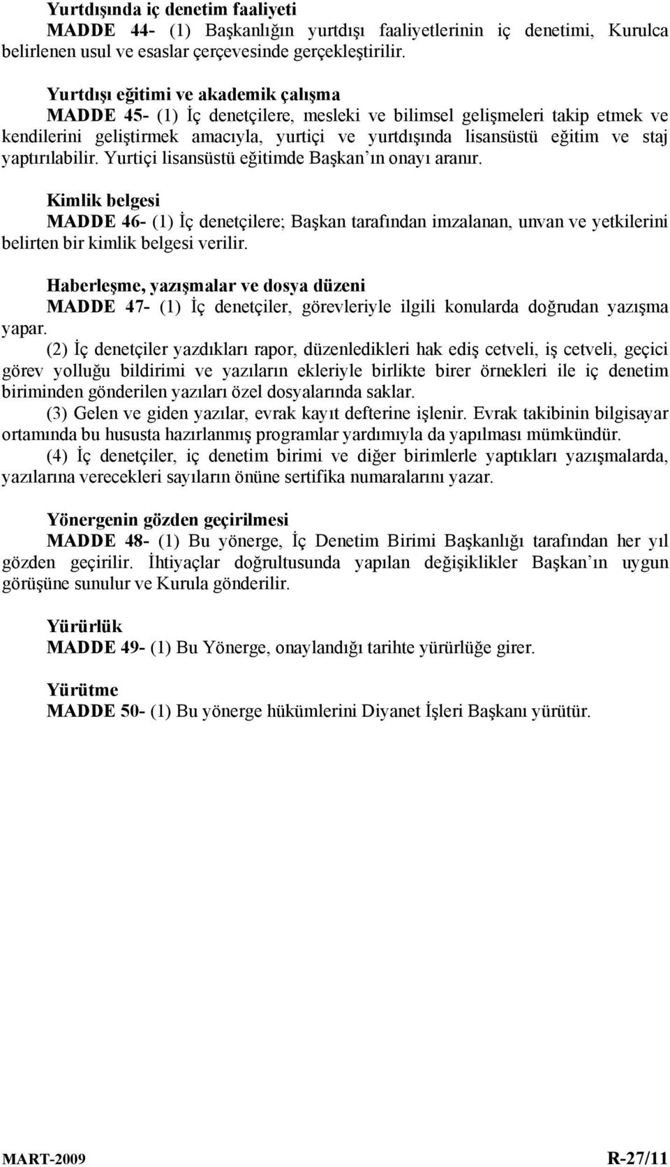 yaptırılabilir. Yurtiçi lisansüstü eğitimde Başkan ın onayı aranır. Kimlik belgesi MADDE 46- (1) İç denetçilere; Başkan tarafından imzalanan, unvan ve yetkilerini belirten bir kimlik belgesi verilir.