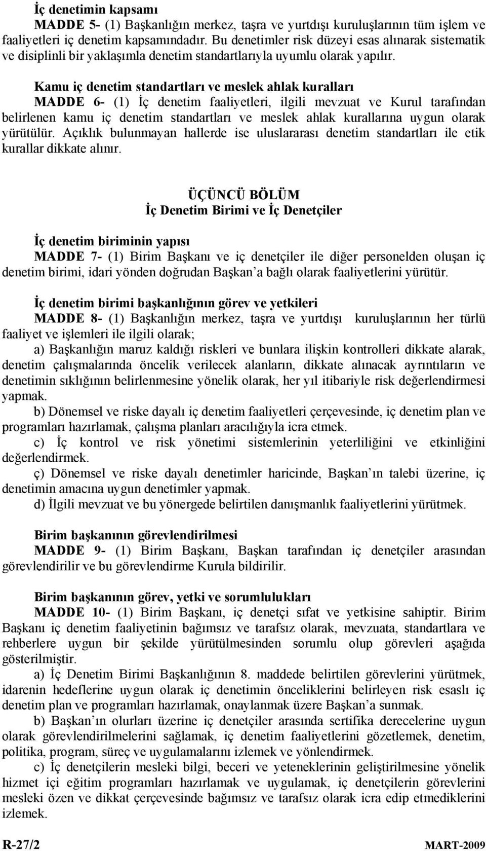 Kamu iç denetim standartları ve meslek ahlak kuralları MADDE 6- (1) İç denetim faaliyetleri, ilgili mevzuat ve Kurul tarafından belirlenen kamu iç denetim standartları ve meslek ahlak kurallarına