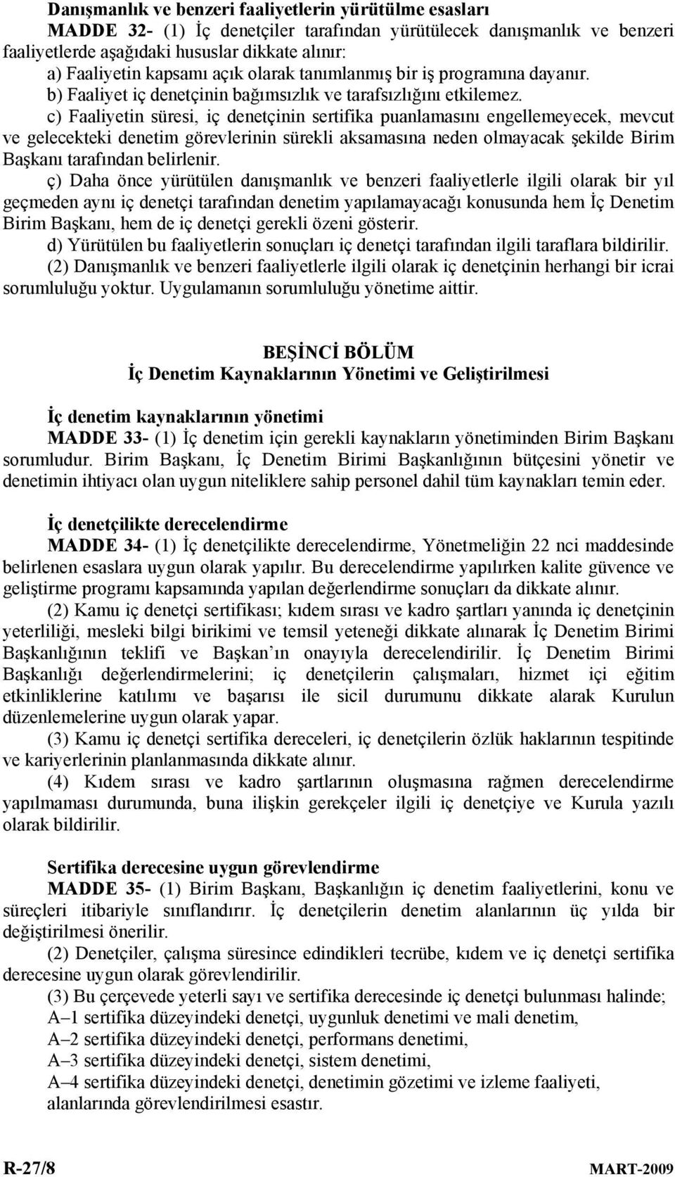 c) Faaliyetin süresi, iç denetçinin sertifika puanlamasını engellemeyecek, mevcut ve gelecekteki denetim görevlerinin sürekli aksamasına neden olmayacak şekilde Birim Başkanı tarafından belirlenir.