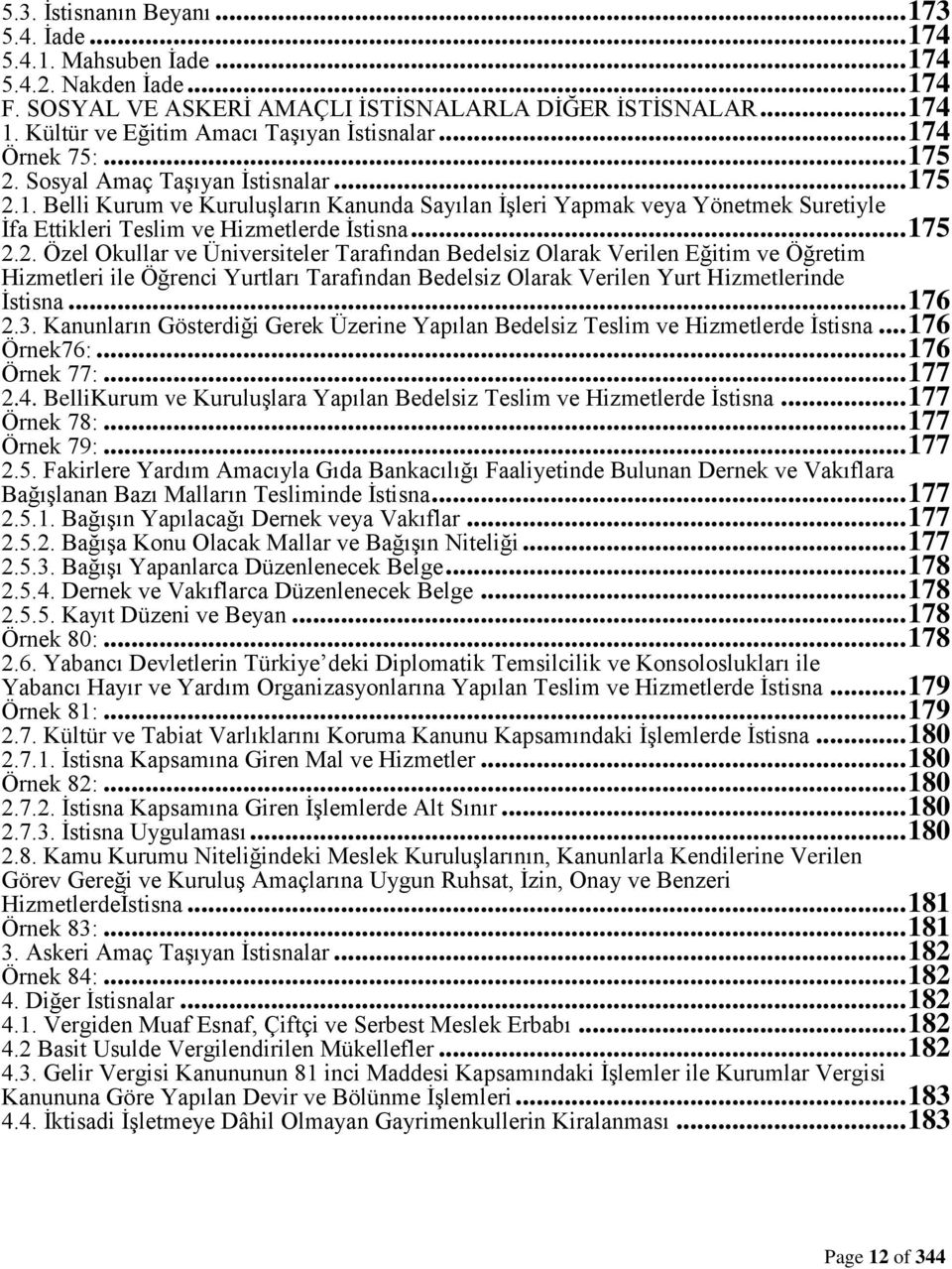 .. 175 2.2. Özel Okullar ve Üniversiteler Tarafından Bedelsiz Olarak Verilen Eğitim ve Öğretim Hizmetleri ile Öğrenci Yurtları Tarafından Bedelsiz Olarak Verilen Yurt Hizmetlerinde İstisna... 176 2.3.