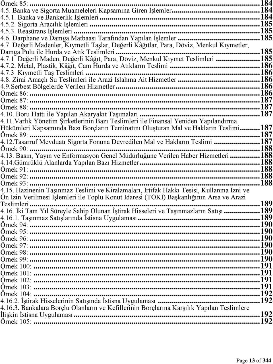 Değerli Madenler, Kıymetli Taşlar, Değerli Kâğıtlar, Para, Döviz, Menkul Kıymetler, Damga Pulu ile Hurda ve Atık Teslimleri... 185 4.7.1. Değerli Maden, Değerli Kâğıt, Para, Döviz, Menkul Kıymet Teslimleri.