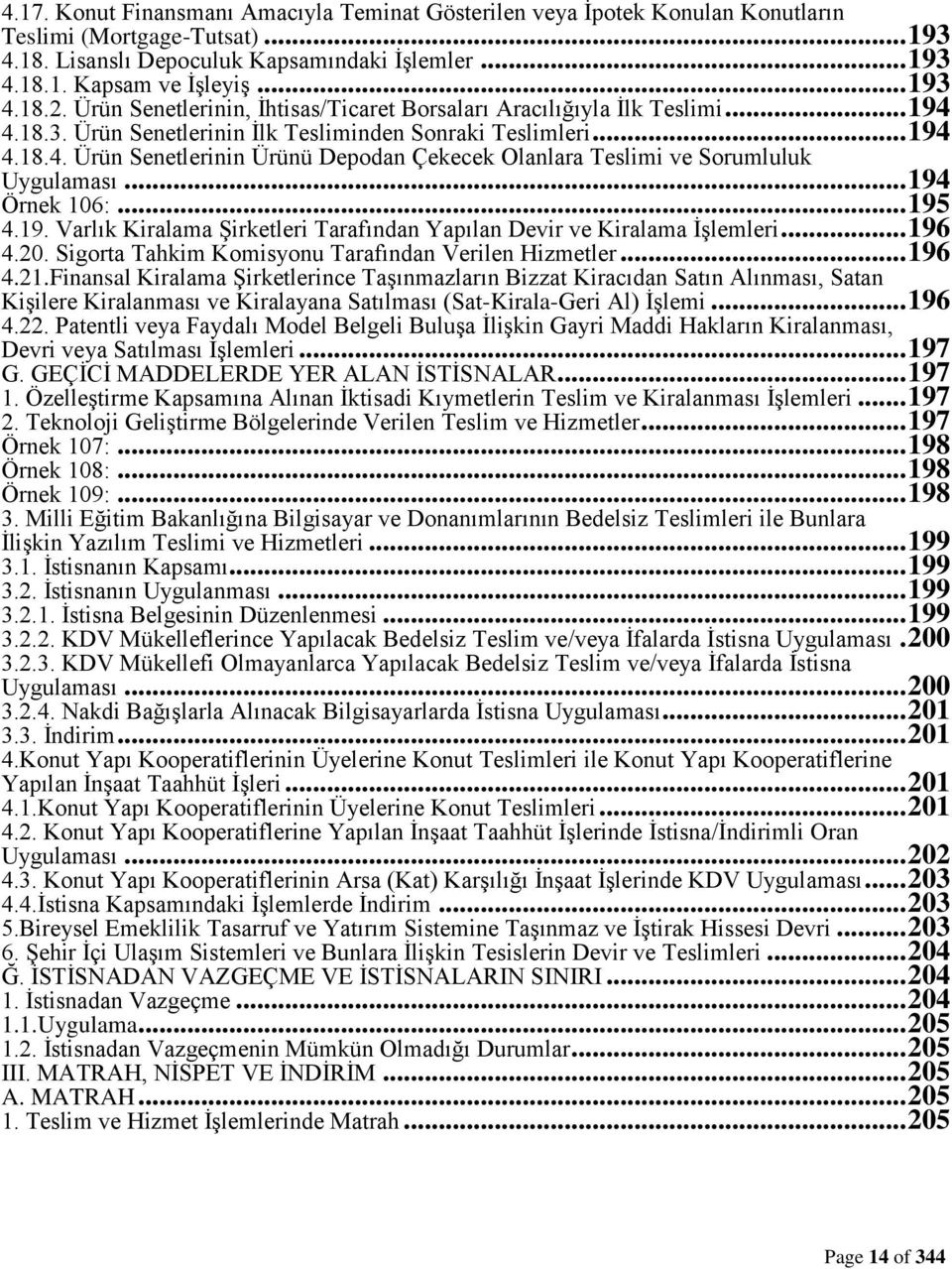 .. 194 Örnek 106:... 195 4.19. Varlık Kiralama Şirketleri Tarafından Yapılan Devir ve Kiralama İşlemleri... 196 4.20. Sigorta Tahkim Komisyonu Tarafından Verilen Hizmetler... 196 4.21.