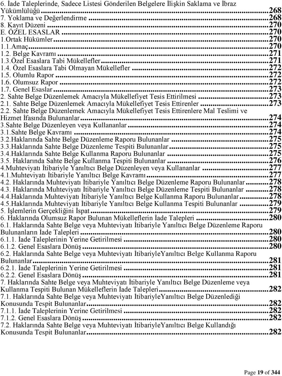 .. 273 2. Sahte Belge Düzenlemek Amacıyla Mükellefiyet Tesis Ettirilmesi... 273 2.1. Sahte Belge Düzenlemek Amacıyla Mükellefiyet Tesis Ettirenler... 273 2.2. Sahte Belge Düzenlemek Amacıyla Mükellefiyet Tesis Ettirenlere Mal Teslimi ve Hizmet İfasında Bulunanlar.