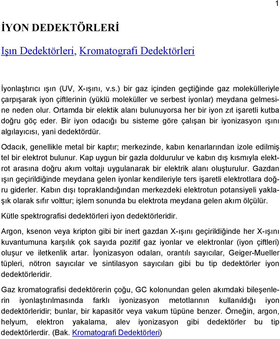 Ortamda bir elektik alanı bulunuyorsa her bir iyon zıt işaretli kutba doğru göç eder. Bir iyon odacığı bu sisteme göre çalışan bir iyonizasyon ışını algılayıcısı, yani dedektördür.