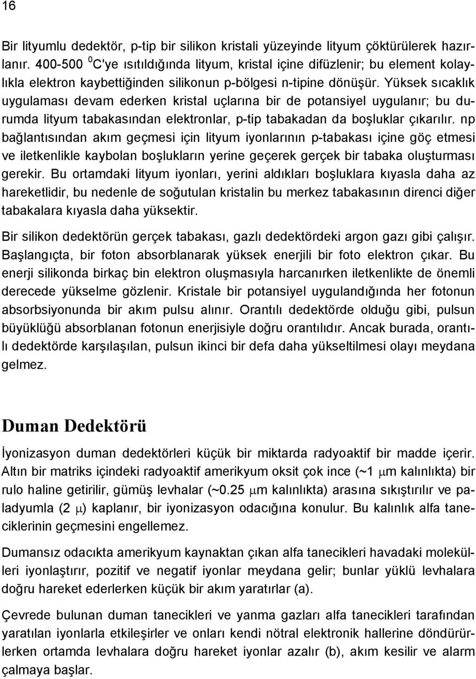 Yüksek sıcaklık uygulaması devam ederken kristal uçlarına bir de potansiyel uygulanır; bu durumda lityum tabakasından elektronlar, p-tip tabakadan da boşluklar çıkarılır.