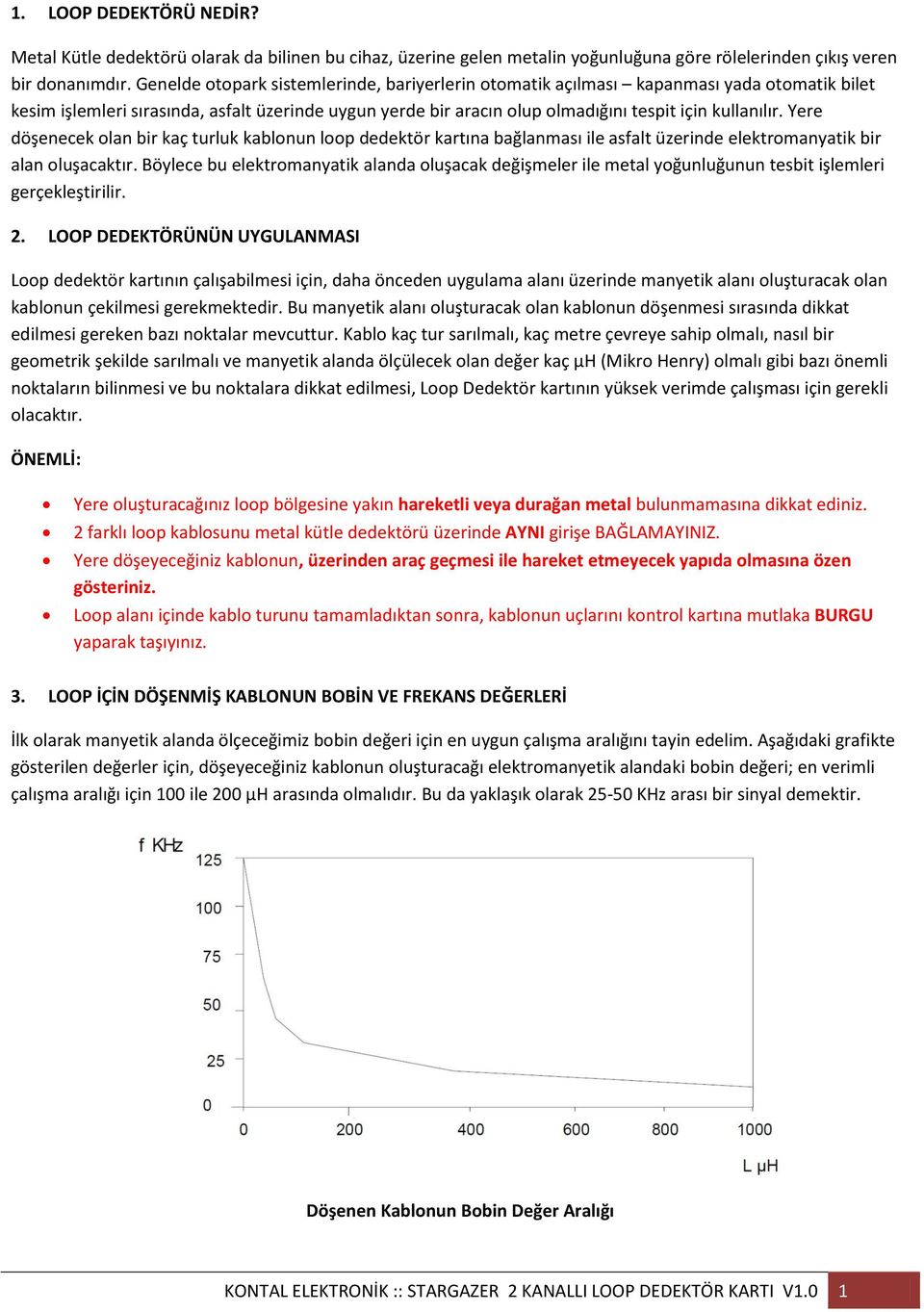 Yere döşenecek olan bir kaç turluk kablonun loop dedektör kartına bağlanması ile asfalt üzerinde elektromanyatik bir alan oluşacaktır.