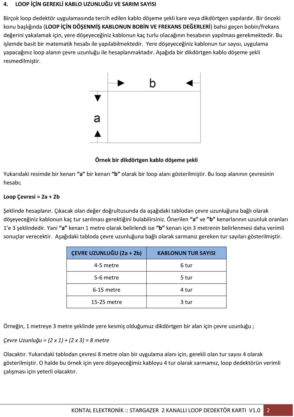 yapılması gerekmektedir. Bu işlemde basit bir matematik hesabı ile yapılabilmektedir. Yere döşeyeceğiniz kablonun tur sayısı, uygulama yapacağınız loop alanın çevre uzunluğu ile hesaplanmaktadır.