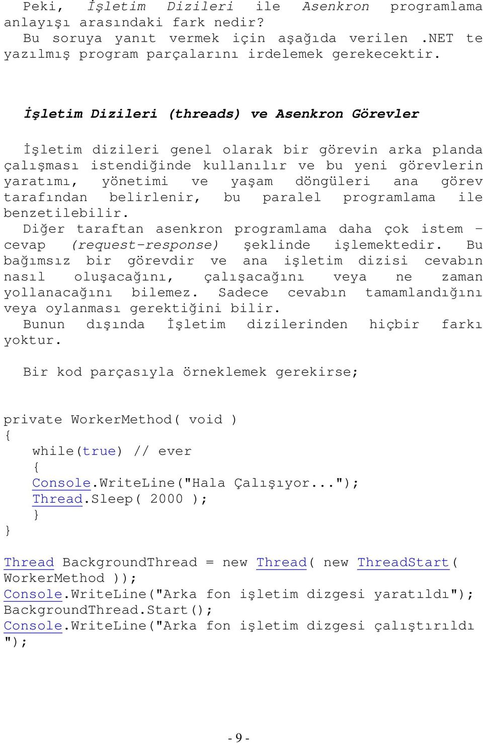 görev tarafından belirlenir, bu paralel programlama ile benzetilebilir. Diğer taraftan asenkron programlama daha çok istem cevap (request-response) şeklinde işlemektedir.