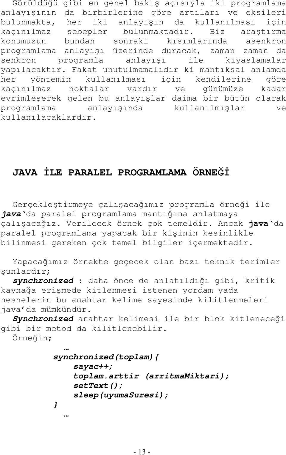 Fakat unutulmamalıdır ki mantıksal anlamda her yöntemin kullanılması için kendilerine göre kaçınılmaz noktalar vardır ve günümüze kadar evrimleşerek gelen bu anlayışlar daima bir bütün olarak