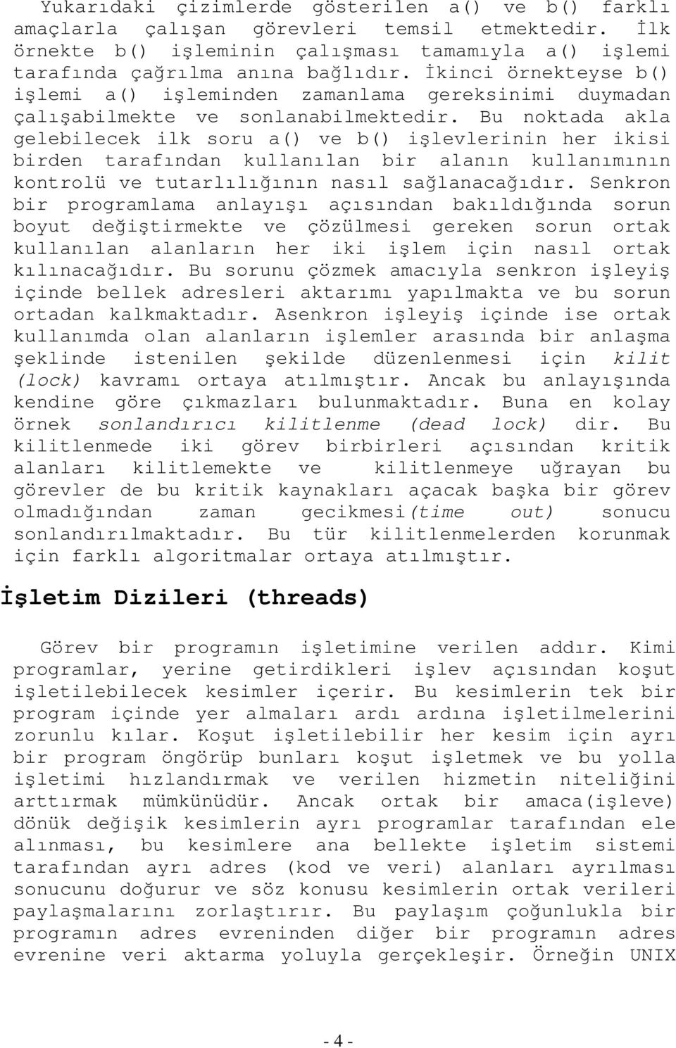 Bu noktada akla gelebilecek ilk soru a() ve b() işlevlerinin her ikisi birden tarafından kullanılan bir alanın kullanımının kontrolü ve tutarlılığının nasıl sağlanacağıdır.