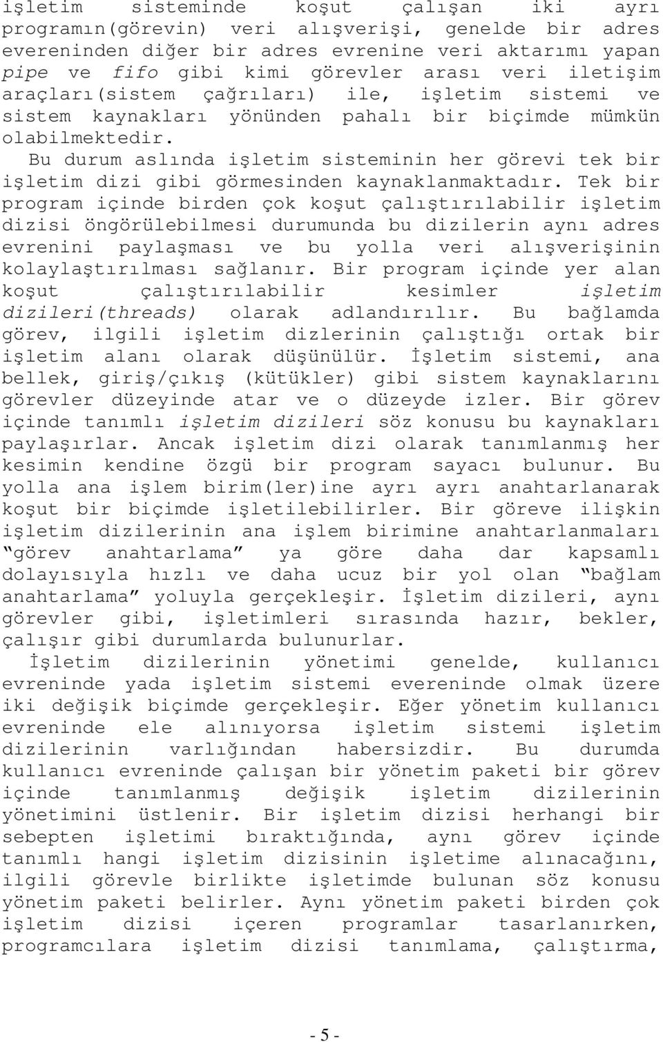 Bu durum aslında işletim sisteminin her görevi tek bir işletim dizi gibi görmesinden kaynaklanmaktadır.