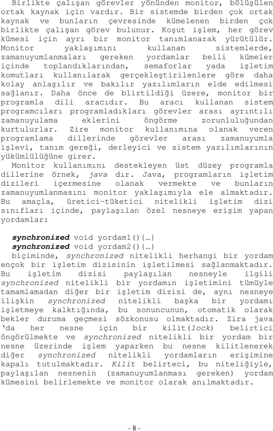 Monitor yaklaşımını kullanan sistemlerde, zamanuyumlanmaları gereken yordamlar belli kümeler içinde toplandıklarından, semaforlar yada işletim komutları kullanılarak gerçekleştirilenlere göre daha