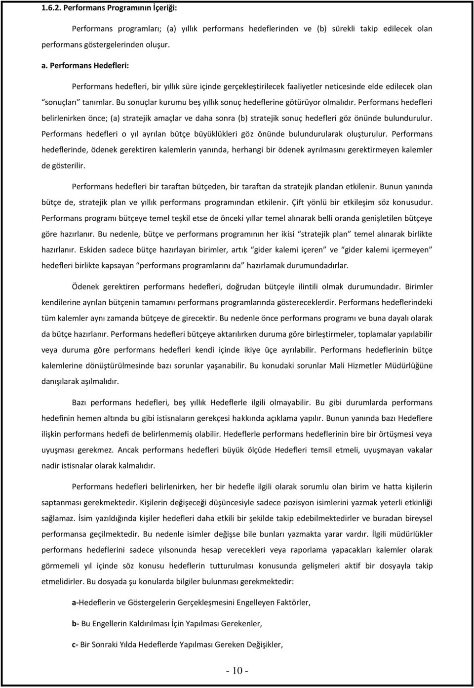 Bu sonuçlar kurumu beş yıllık sonuç hedeflerine götürüyor olmalıdır. Performans hedefleri belirlenirken önce; (a) stratejik amaçlar ve daha sonra (b) stratejik sonuç hedefleri göz önünde bulundurulur.