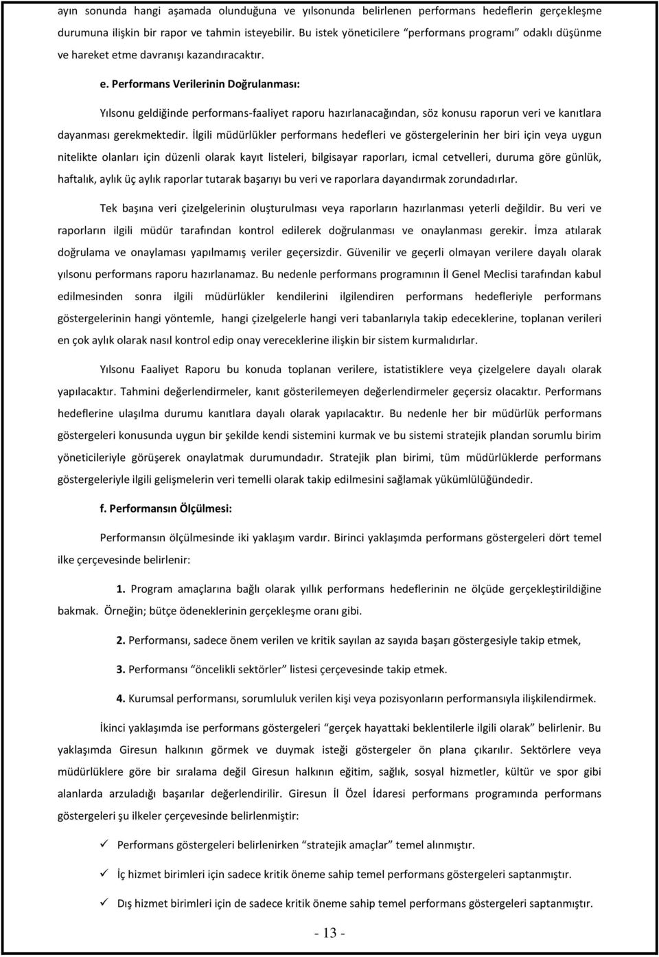 me davranışı kazandıracaktır. e. Performans Verilerinin Doğrulanması: Yılsonu geldiğinde performans-faaliyet raporu hazırlanacağından, söz konusu raporun veri ve kanıtlara dayanması gerekmektedir.