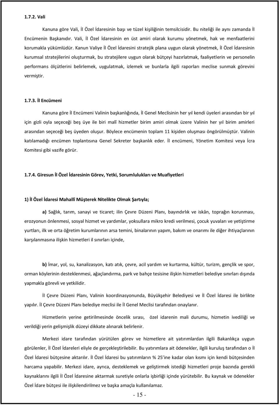 Kanun Valiye İl Özel İdaresini stratejik plana uygun olarak yönetmek, İl Özel İdaresinin kurumsal stratejilerini oluşturmak, bu stratejilere uygun olarak bütçeyi hazırlatmak, faaliyetlerin ve