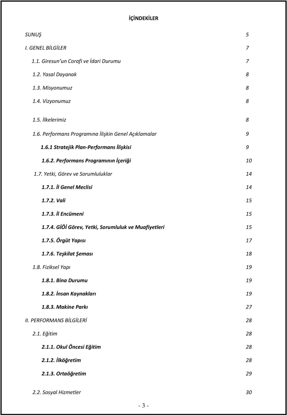 7.2. Vali 15 1.7.3. İl Encümeni 15 1.7.4. GİÖİ Görev, Yetki, Sorumluluk ve Muafiyetleri 15 1.7.5. Örgüt Yapısı 17 1.7.6. Teşkilat Şeması 18 1.8. Fiziksel Yapı 19 1.8.1. Bina Durumu 19 1.