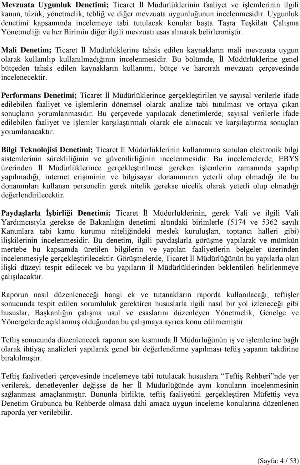 Mali Denetim; Ticaret İl Müdürlüklerine tahsis edilen kaynakların mali mevzuata uygun olarak kullanılıp kullanılmadığının incelenmesidir.