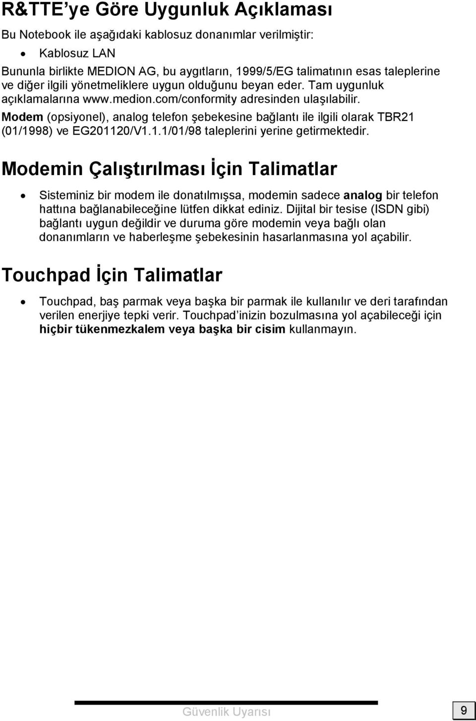 Modem (opsiyonel), analog telefon şebekesine bağlantı ile ilgili olarak TBR21 (01/1998) ve EG201120/V1.1.1/01/98 taleplerini yerine getirmektedir.