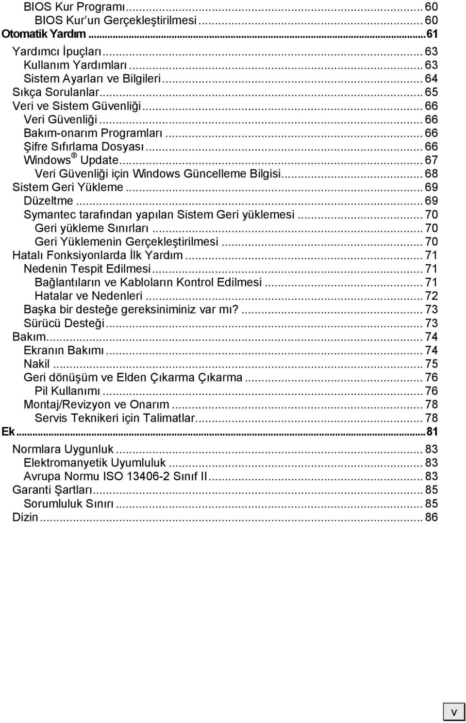 .. 68 Sistem Geri Yükleme... 69 Düzeltme... 69 Symantec tarafından yapılan Sistem Geri yüklemesi... 70 Geri yükleme Sınırları... 70 Geri Yüklemenin Gerçekleştirilmesi.