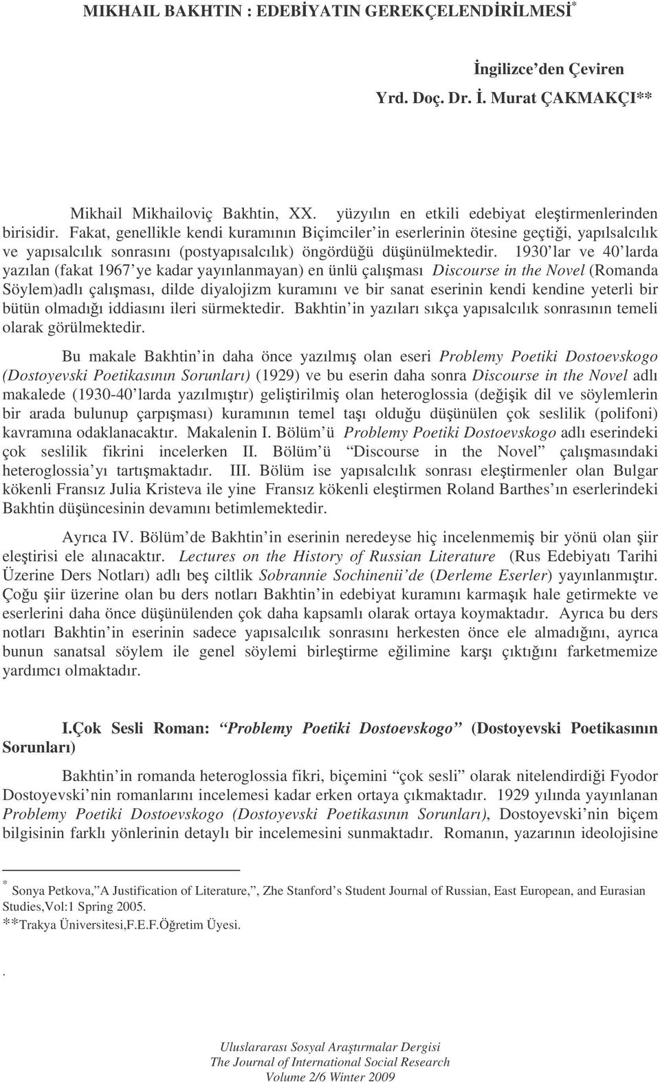 1930 lar ve 40 larda yazılan (fakat 1967 ye kadar yayınlanmayan) en ünlü çalıması Discourse in the Novel (Romanda Söylem)adlı çalıması, dilde diyalojizm kuramını ve bir sanat eserinin kendi kendine