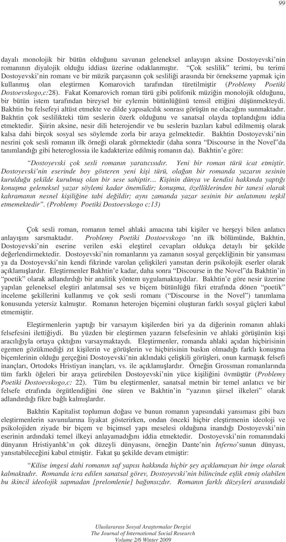 Poetiki Dostoevskogo,c:28). Fakat Komarovich roman türü gibi polifonik müziin monolojik olduunu, bir bütün istem tarafından bireysel bir eylemin bütünlüünü temsil ettiini düünmekteydi.