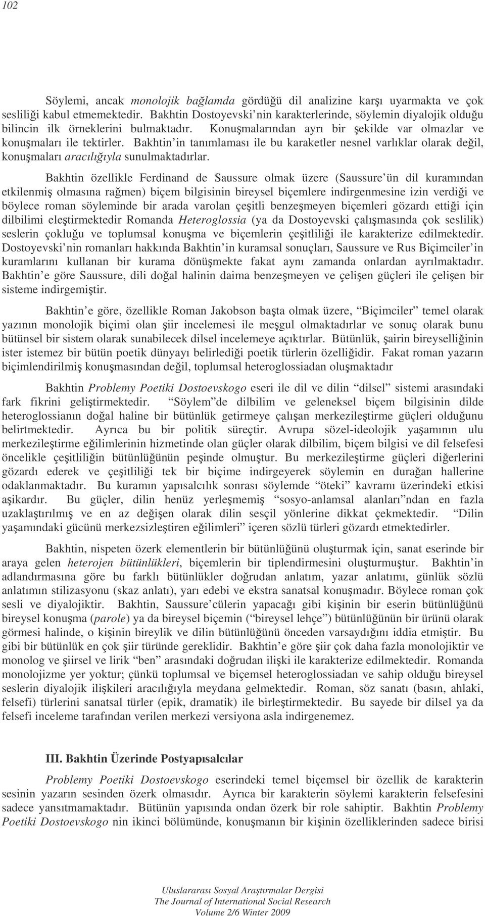 Bakhtin in tanımlaması ile bu karaketler nesnel varlıklar olarak deil, konumaları aracılııyla sunulmaktadırlar.