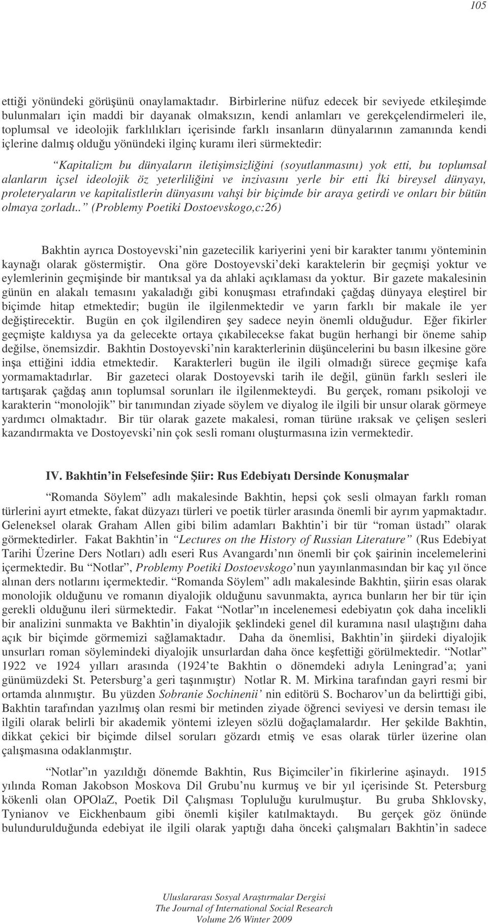 insanların dünyalarının zamanında kendi içlerine dalmı olduu yönündeki ilginç kuramı ileri sürmektedir: Kapitalizm bu dünyaların iletiimsizliini (soyutlanmasını) yok etti, bu toplumsal alanların