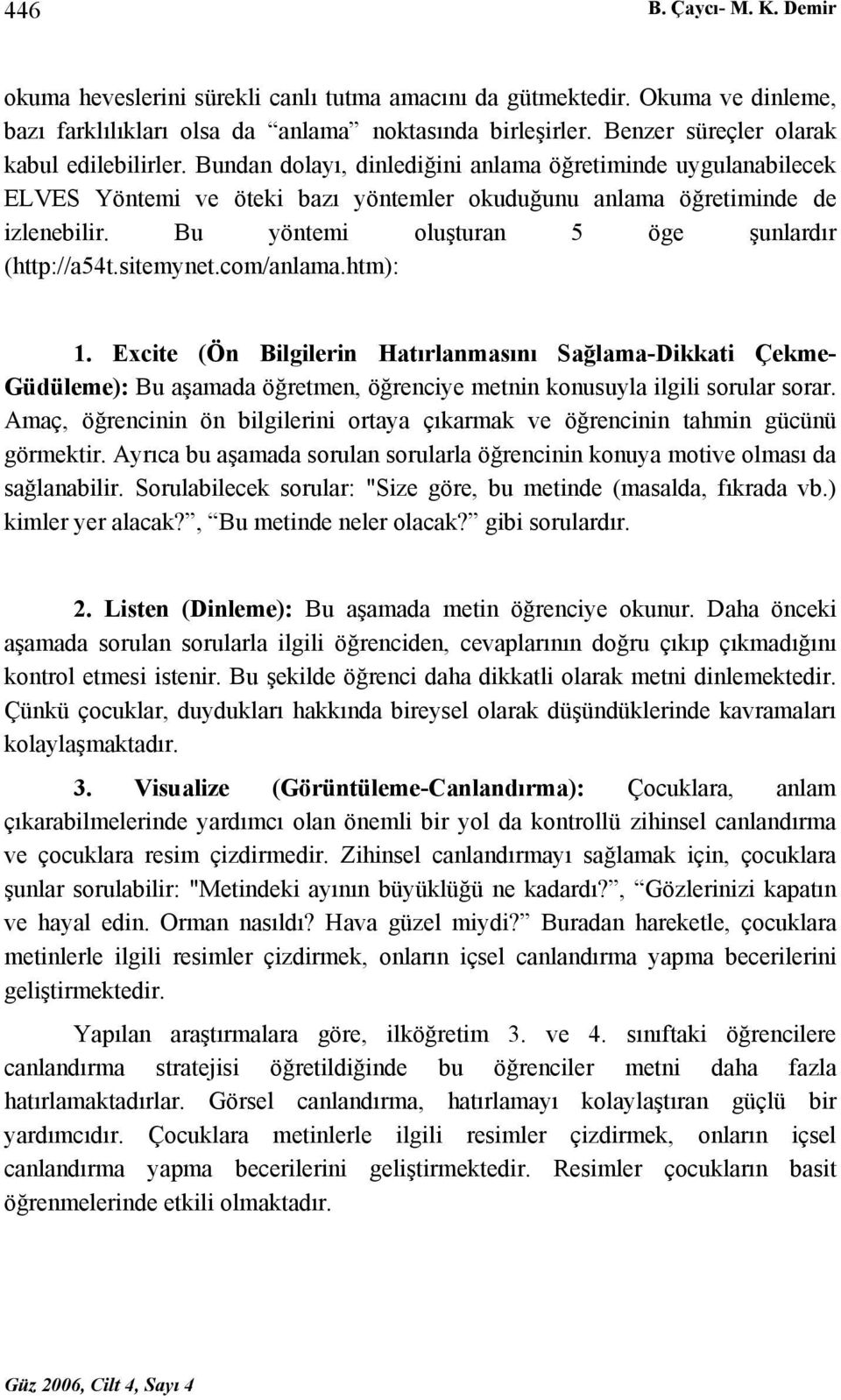 Bu yöntemi oluşturan 5 öge şunlardır (http://a54t.sitemynet.com/anlama.htm): 1.