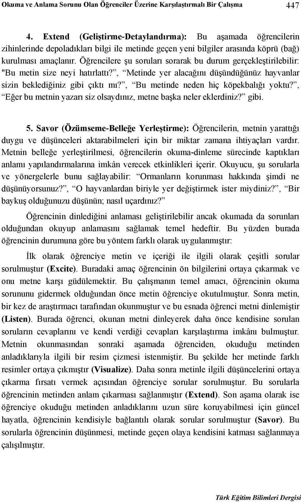 Öğrencilere şu soruları sorarak bu durum gerçekleştirilebilir: "Bu metin size neyi hatırlattı?, Metinde yer alacağını düşündüğünüz hayvanlar sizin beklediğiniz gibi çıktı mı?