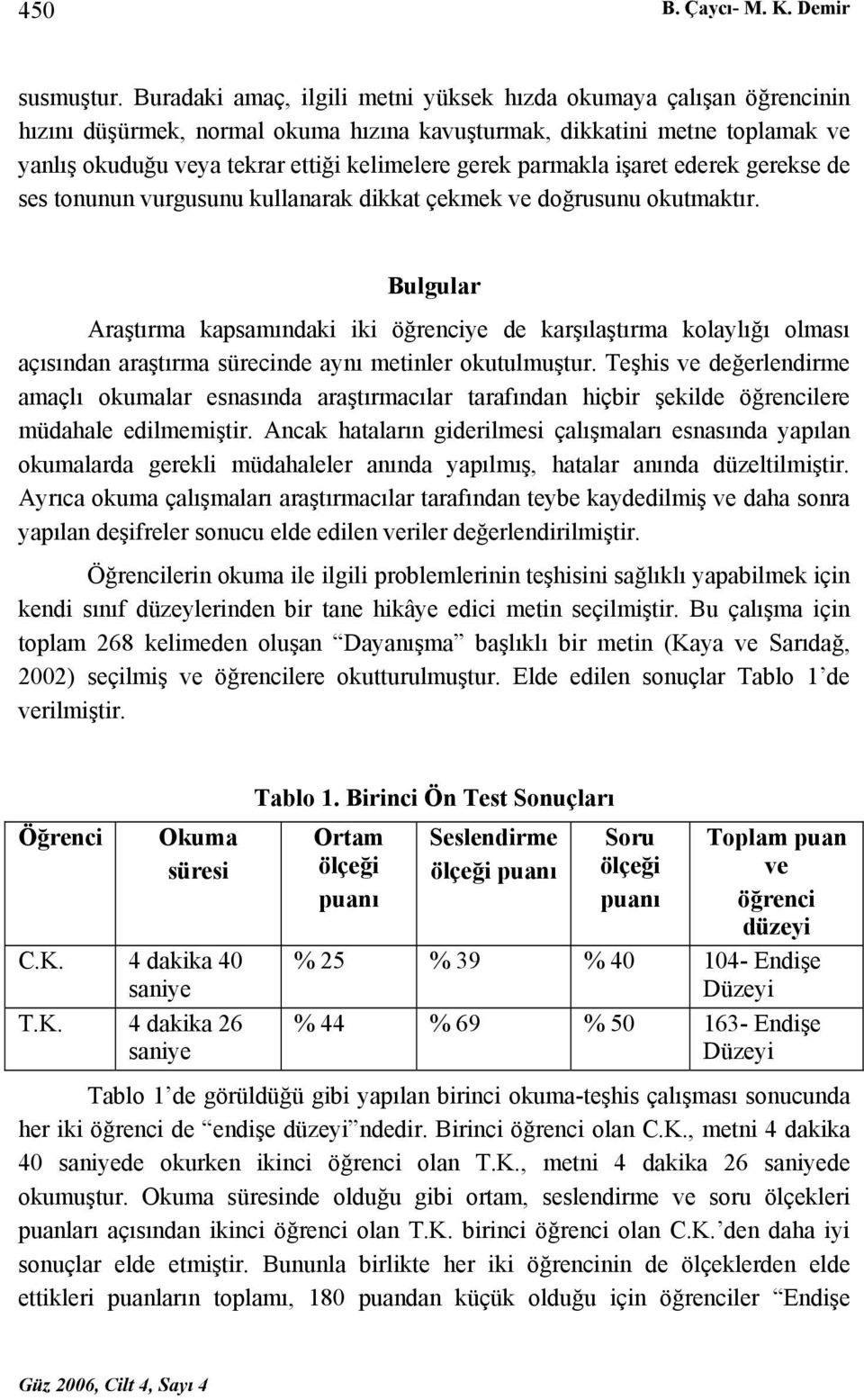 parmakla işaret ederek gerekse de ses tonunun vurgusunu kullanarak dikkat çekmek ve doğrusunu okutmaktır.