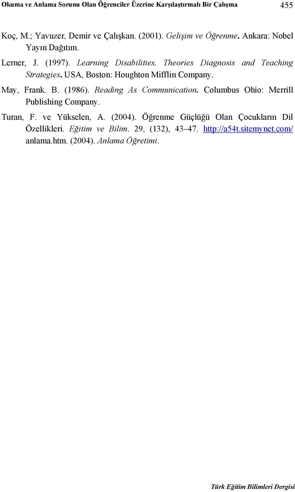 USA, Boston: Houghton Mifflin Company. May, Frank. B. (1986). Reading As Communication. Columbus Ohio: Merrill Publishing Company. Turan, F.