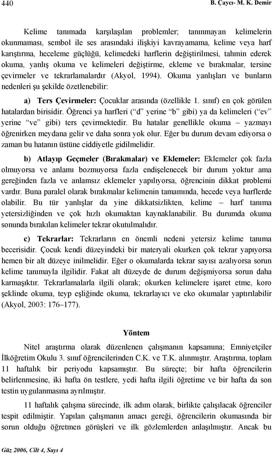 değiştirilmesi, tahmin ederek okuma, yanlış okuma ve kelimeleri değiştirme, ekleme ve bırakmalar, tersine çevirmeler ve tekrarlamalardır (Akyol, 1994).