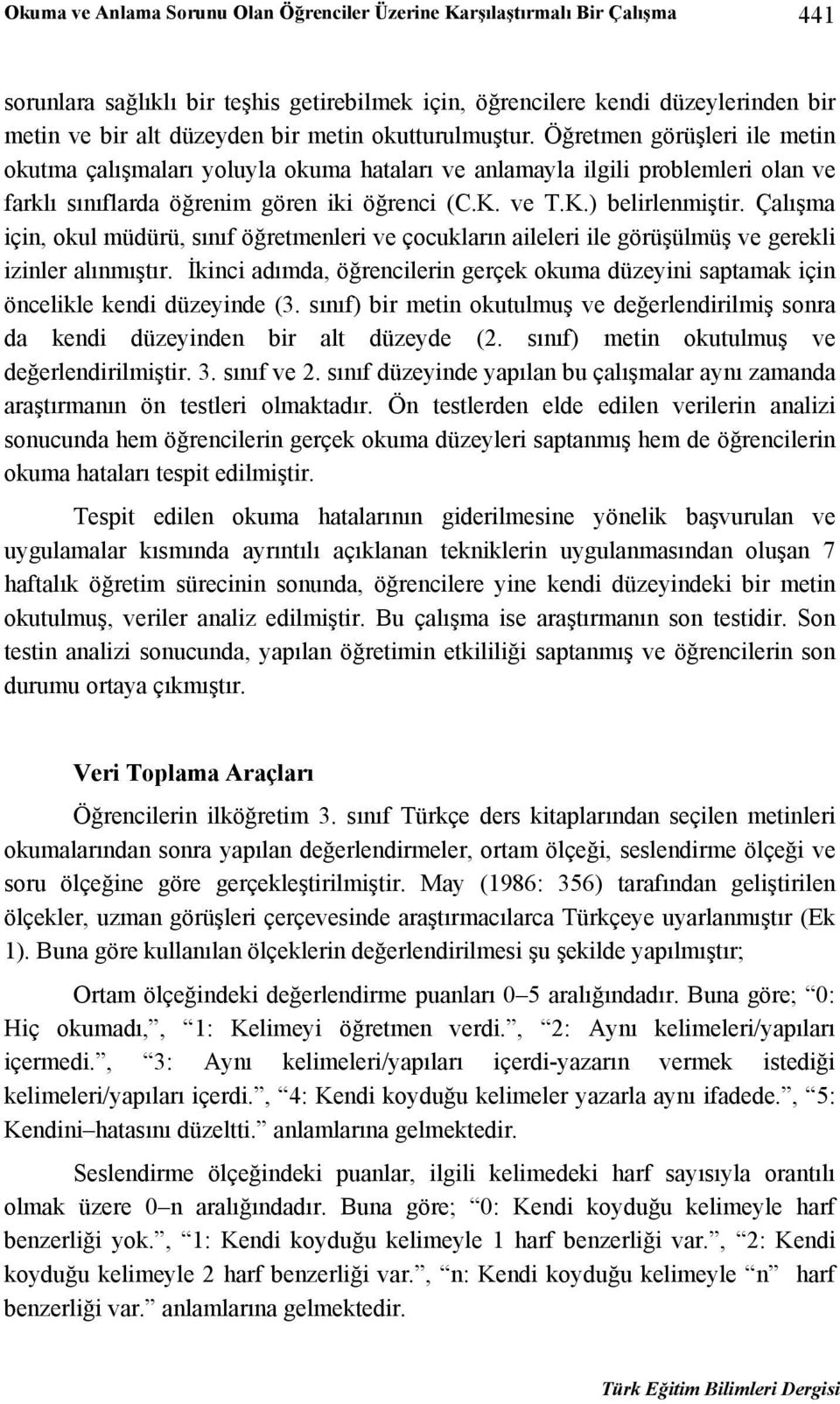 Çalışma için, okul müdürü, sınıf öğretmenleri ve çocukların aileleri ile görüşülmüş ve gerekli izinler alınmıştır.