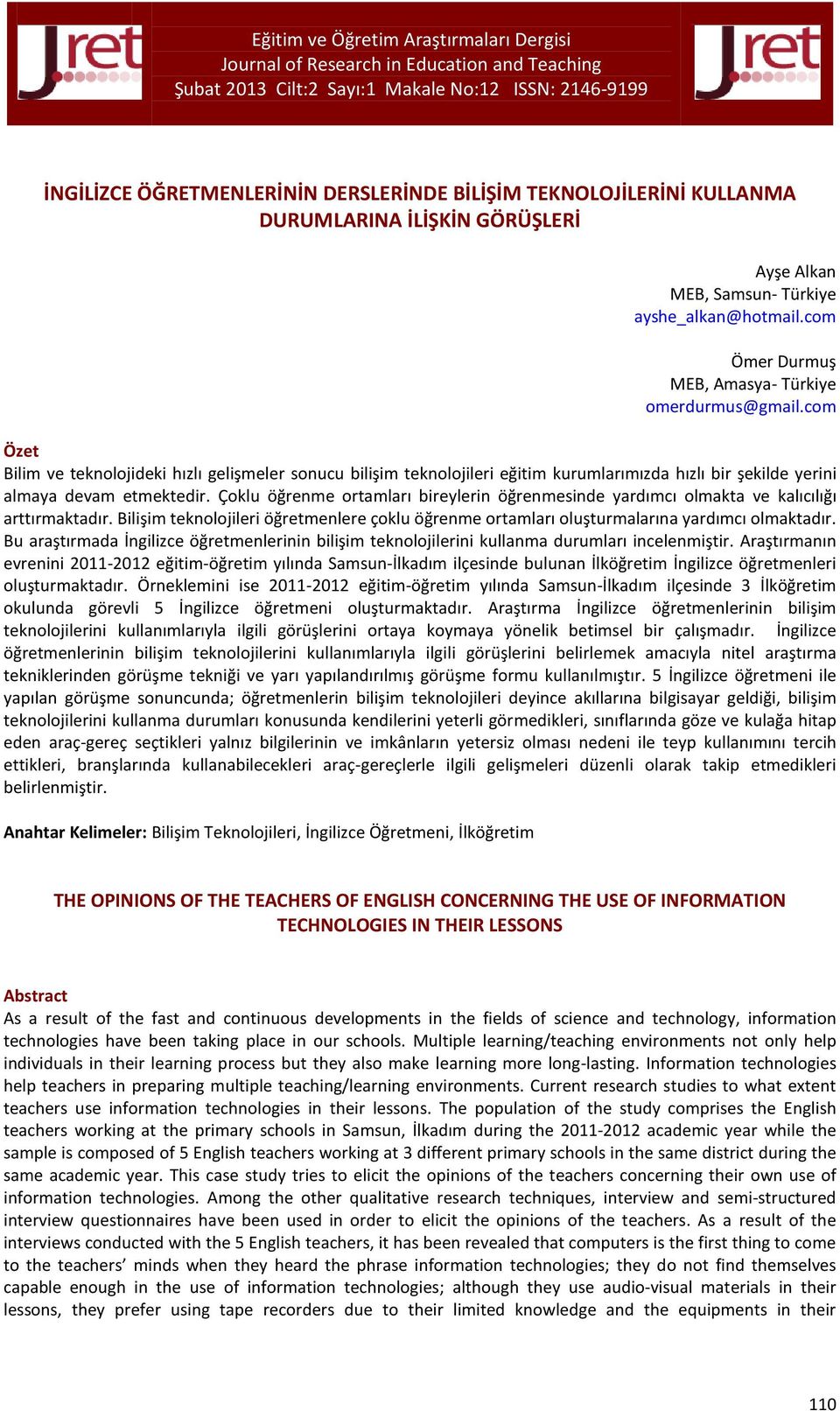 com Özet Bilim ve teknolojideki hızlı gelişmeler sonucu bilişim teknolojileri eğitim kurumlarımızda hızlı bir şekilde yerini almaya devam etmektedir.