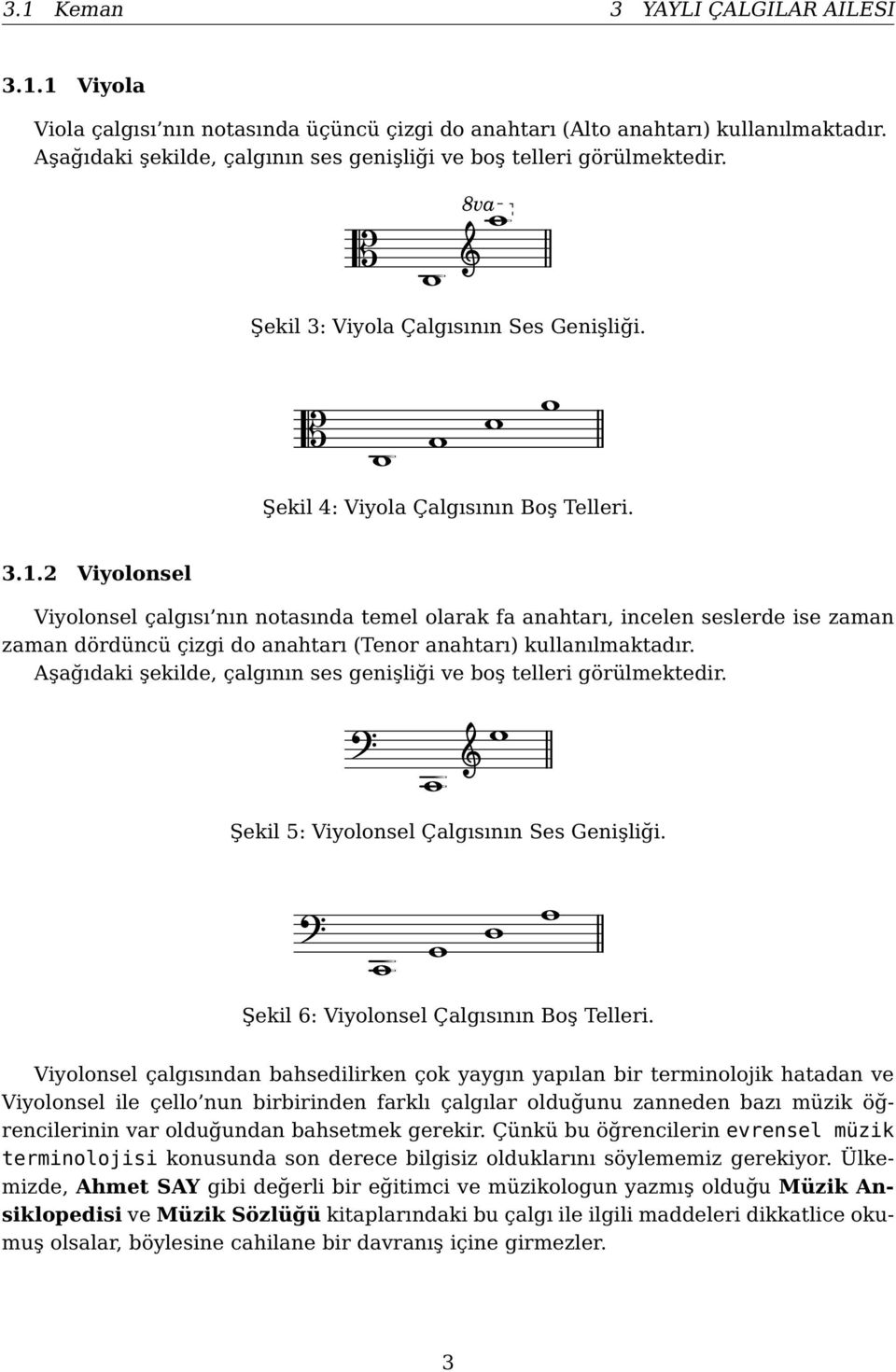 2 Viyolonsel Viyolonsel çalgısı nın notasında temel olarak fa anahtarı, incelen seslerde ise zaman zaman dördüncü çizgi do anahtarı (Tenor anahtarı) kullanılmaktadır.