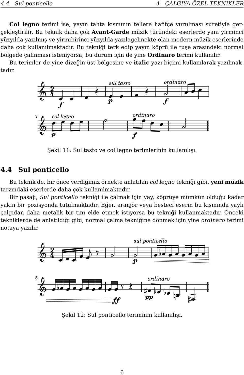 Bu tekniği terk edip yayın köprü ile tuşe arasındaki normal bölgede çalınması isteniyorsa, bu durum için de yine Ordinaro terimi kullanılır.