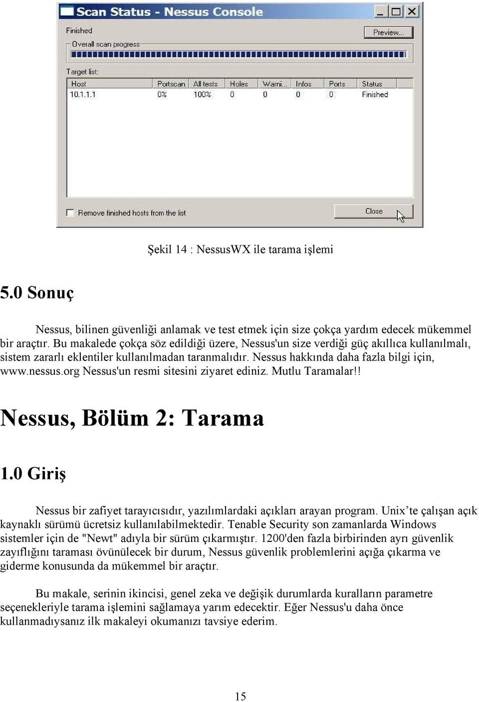 org Nessus'un resmi sitesini ziyaret ediniz. Mutlu Taramalar!! Nessus, Bölüm 2: Tarama 1.0 Giriş Nessus bir zafiyet tarayıcısıdır, yazılımlardaki açıkları arayan program.